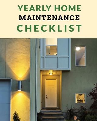 Yearly Home Maintenance Check List: Yearly Home Maintenance For Homeowners Investors HVAC Yard Inventory Rental Properties Home Repair Schedule - Patricia Larson