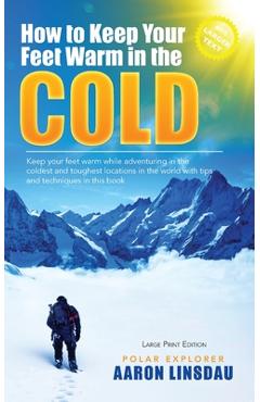 Coperta cărții 'How to Keep Your Feet Warm in the Cold (LARGE PRINT): Keep your feet warm in the toughest locations on Earth - Aaron'