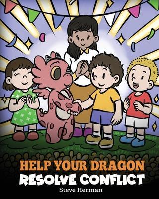 Help Your Dragon Resolve Conflict: A Children's Story About Conflict Resolution - Steve Herman