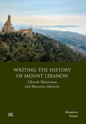 Writing the History of Mount Lebanon: Church Historians and Maronite Identity - Mouannes Hojairi