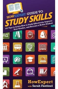 Coperta cărții 'HowExpert Guide to Study Skills: 101 Tips to Learn How to Study Effectively, Improve Your Grades, and Become a Better'