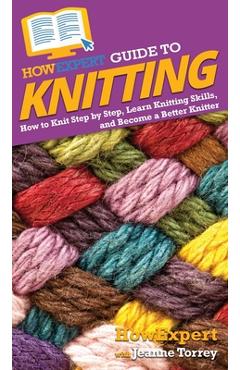 Coperta cărții 'HowExpert Guide to Knitting: How to Knit Step by Step, Learn Knitting Skills, and Become a Better Knitter - Howexpert'