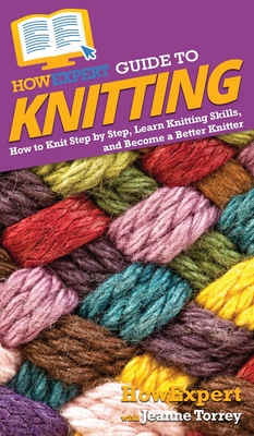 Coperta cărții 'HowExpert Guide to Knitting: How to Knit Step by Step, Learn Knitting Skills, and Become a Better Knitter - Howexpert'