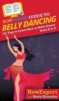 HowExpert Guide to Belly Dancing: 101+ Tips to Learn How to Belly Dance from A to Z - Howexpert