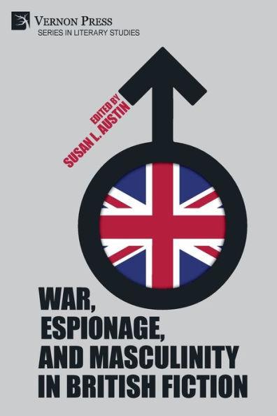 War, Espionage, and Masculinity in British Fiction - Susan L. Austin