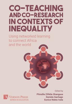 Co-teaching and co-research in contexts of inequality: Using networked learning to connect Africa and the world - Phindile Zifikile Shangase