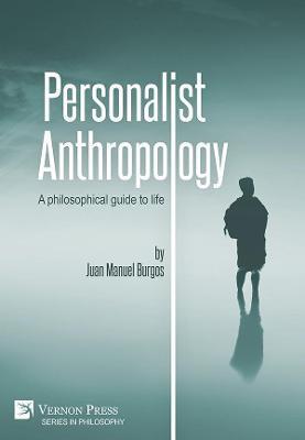 Personalist Anthropology: A philosophical guide to life - Juan Manuel Burgos