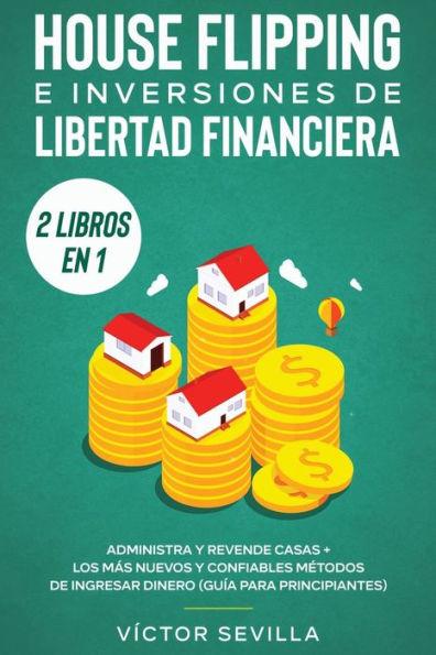 House flipping e inversiones de libertad financiera (actualizado) 2 libros en 1: Administra y revende casas + Los más nuevos y confiables métodos de i - Víctor Sevilla