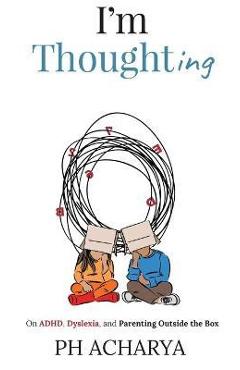 Poza produsului I'm Thoughting: On ADHD, Dyslexia, and Parenting Outside the Box - Ph Acharya
