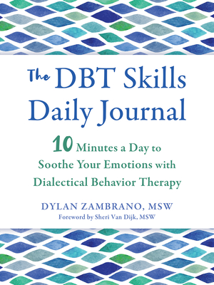 The Dbt Skills Daily Journal: 10 Minutes a Day to Soothe Your Emotions with Dialectical Behavior Therapy - Dylan Zambrano