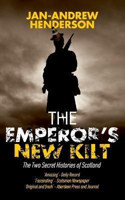 The Emperor's New Kilt: The Two Secret Histories of Scotland - Jan-andrew Henderson