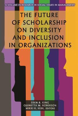 The Future of Scholarship on Diversity and Inclusion in Organizations - Eden B. King