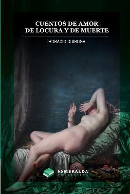 Cuentos de amor de locura y de muerte: Anotado - Horacio Quiroga