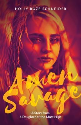 Amen Savage: A Story from a Daughter of the Most High - Holly Roze Schneider