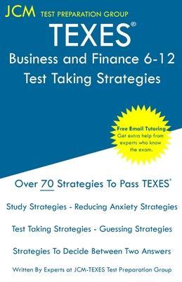 TEXES Business and Finance 6-12 - Test Taking Strategies: TEXES 276 Exam - Free Online Tutoring - New 2020 Edition - The latest strategies to pass you - Jcm-texes Test Preparation Group