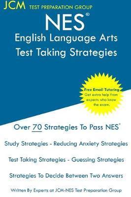 NES English Language Arts - Test Taking Strategies: NES 301 Exam - Free Online Tutoring - New 2020 Edition - The latest strategies to pass your exam. - Jcm-nes Test Preparation Group