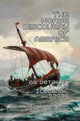 The Norse Discovery of America: As Detailed in the Icelandic Sagas - Arthur Middleton Reeves