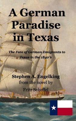 A German Paradise in Texas: The Fate of German Emigrants to Texas in the 1840's - Stephen Arthur Engelking