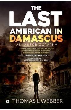 Poza produsului The Last American in Damascus: An Autobiography - Thomas L. Webber