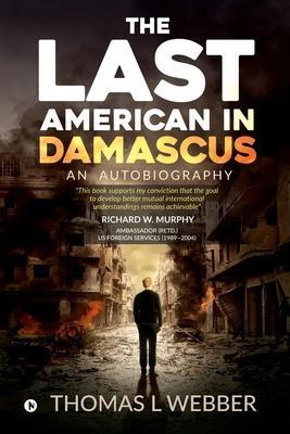 The Last American in Damascus: An Autobiography - Thomas L. Webber