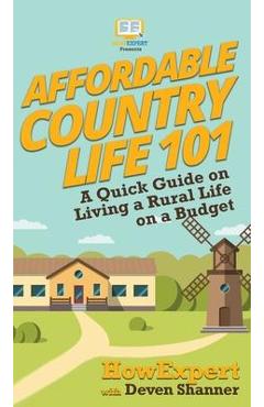 Coperta cărții 'Affordable Country Life 101: A Quick Guide on Living a Rural Life on a Budget - Howexpert'