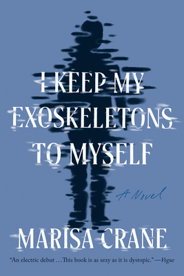 I Keep My Exoskeletons to Myself - Marisa Crane