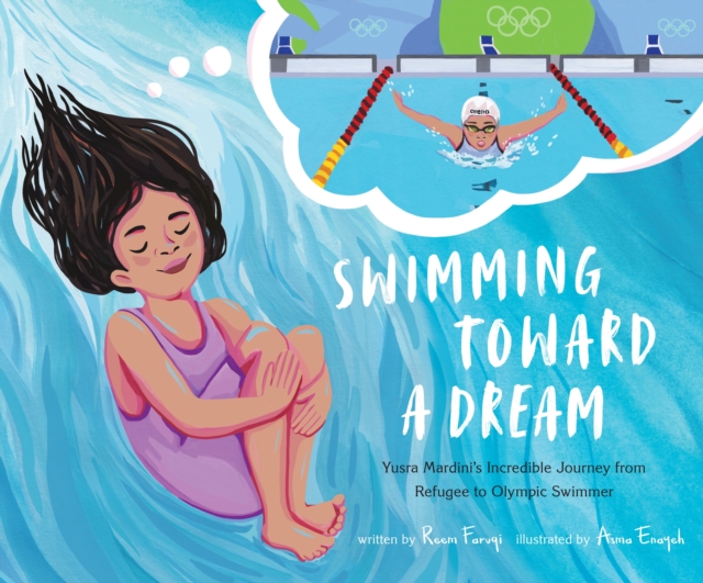Swimming Toward a Dream: Yusra Mardini's Incredible Journey from Refugee to Olympic Swimmer - Reem Faruqi