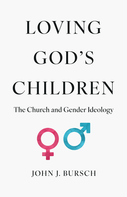 Loving God's Children: The Church and Gender Ideology - John Bursch