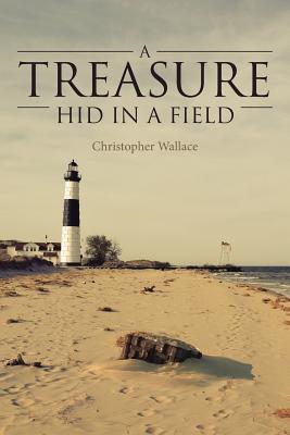 A Treasure Hid in a Field - Christopher Wallace