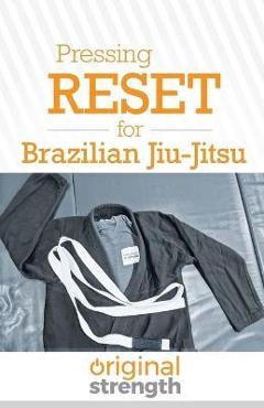 Coperta cărții 'Pressing RESET for Brazilian Jiu-Jitsu - Original Strength'