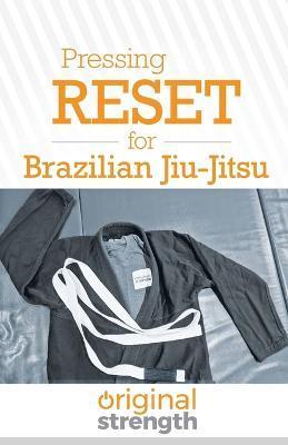 Pressing RESET for Brazilian Jiu-Jitsu - Original Strength