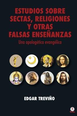 Estudio sobre sectas, religiones y otras falsas enseanzas: Una apologtica evanglica - Edgar Trevio