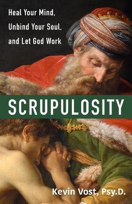 Scrupulosity: Heal Your Mind, Unbind Your Soul, and Let God Work - Vost Psy D. Kevin