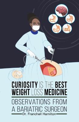 Curiosity is the Best Weight Loss Medicine: Observations from a Bariatric Surgeon - Franchell Hamilton