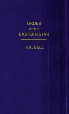 Order Of The Eastern Star (New, Revised) Hardcover - F. A. Bell