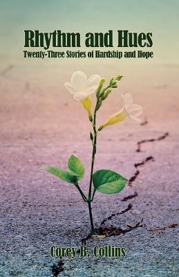 Rhythm and Hues: Twenty-Three Stories of Hardship and Hope - Corey B. Collins
