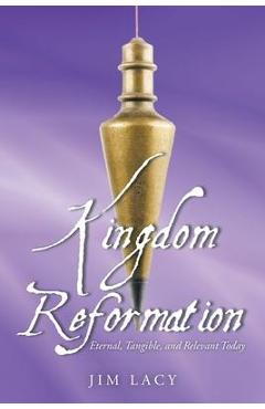 Coperta cărții 'Kingdom Reformation: Eternal, Tangible, and Relevant Today - Jim Lacy'