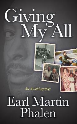Giving My All: An Autobiography of Earl Martin Phalen - Earl Martin Phalen