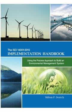 Poza produsului The ISO 14001: 2015 Implementation Handbook: Using the Process Approach to Build an Environmental Management System - Milton P. Dentch