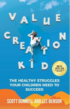 Value Creation Kid: The Healthy Struggles Your Children Need to Succeed - Lee Benson