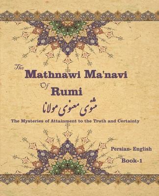 The Mathnawi Maˈnavi of Rumi, Book-1: The Mysteries of Attainment to the Truth and Certainty - Reynold Alleyne Nicholson