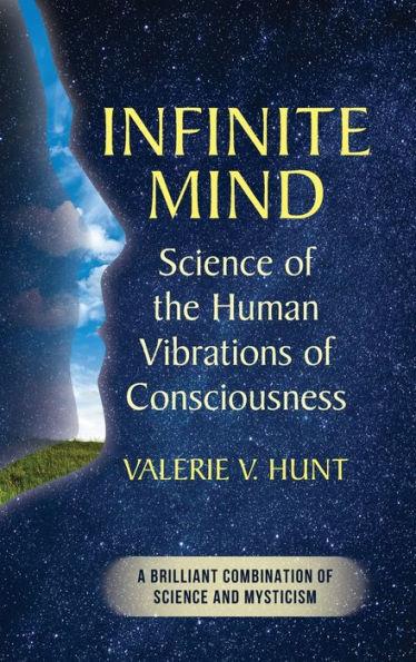 Infinite Mind: Science of the Human Vibrations of Consciousness - Valerie V. Hunt