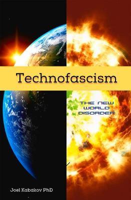 Technofascism: The New World Disorder - Joel N. Kabakov