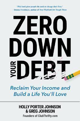 Zero Down Your Debt: Reclaim Your Income and Build a Life You'll Love (Budget Workbook, Debt Free, Save Money, Reduce Financial Stress) - Holly Porter Johnson