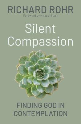 Silent Compassion: Finding God in Contemplation - Richard Rohr