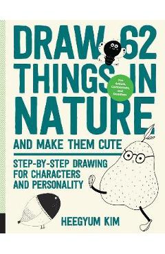 Coperta cărții 'Draw 62 Things in Nature and Make Them Cute: Step-By-Step Drawing for Characters and Personality - For Artists,'