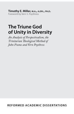 Coperta cărții 'The Triune God of Unity in Diversity: An Analysis of Perspectivalism, the Trinitarian Theological Method of John Frame'