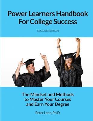 Power Learners Handbook for College Success: The Mindset and Methods to Master Your Courses and Earn Your Degree - Peter Lenn