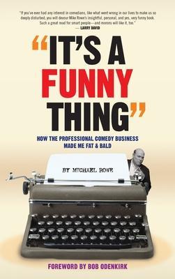 It's A Funny Thing - How the Professional Comedy Business Made Me Fat & Bald (hardback) - Michael Rowe