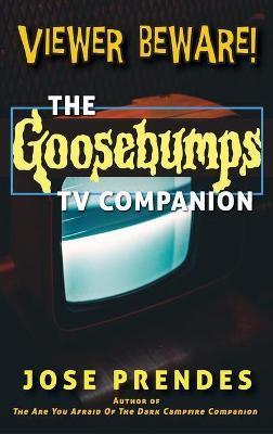 Viewer Beware! The Goosebumps TV Companion (hardback) - Jose Prendes